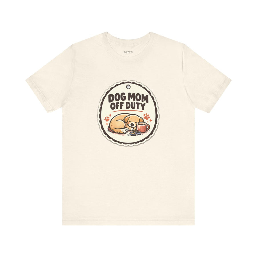 Dog Mom Humor T-Shirt — Dog Mom Off Duty