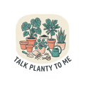 TALK PLANTY TO ME