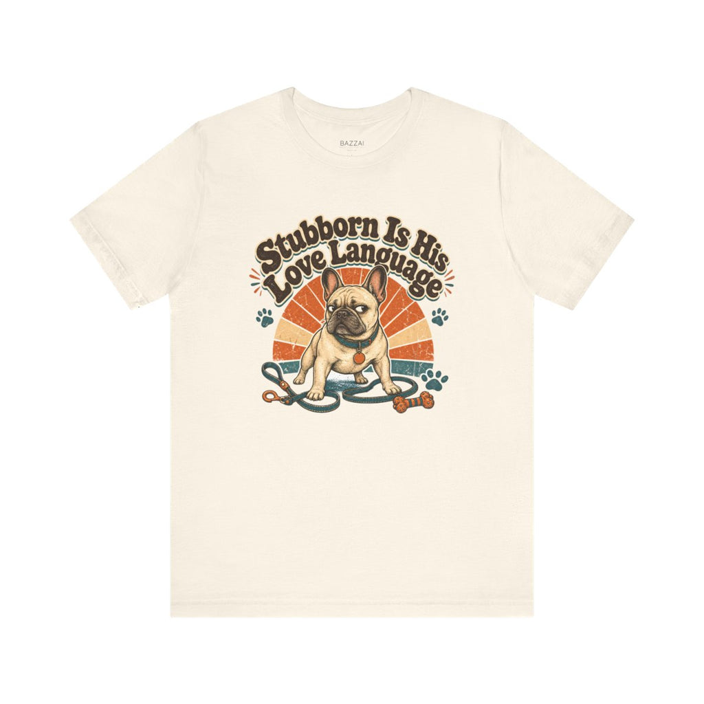 Funny Dog Owner Gift T-Shirt — Stubborn Is His Love Language — french bulldog t-shirt design