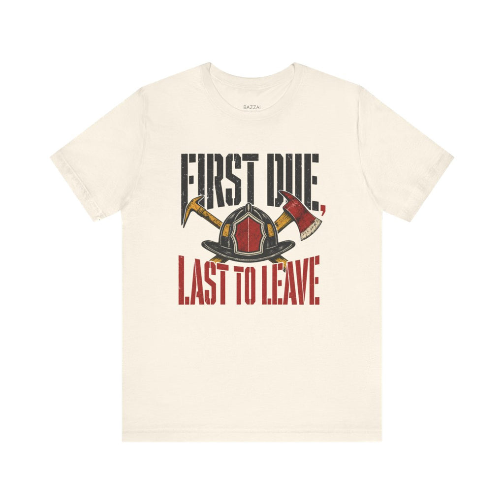 Funny Firefighter T-Shirt — First Due, Last to Leave — t-shirt design