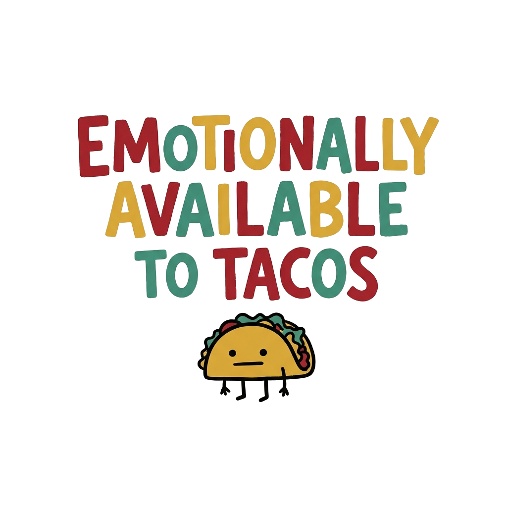 EMOTIONALLY AVAILABLE TO TACOS