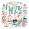 PLANTING THINGS AND HOPING