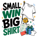 SMALL WIN BIG SHIRT