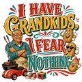 I HAVE GRANDKIDS, I FEAR NOTHING