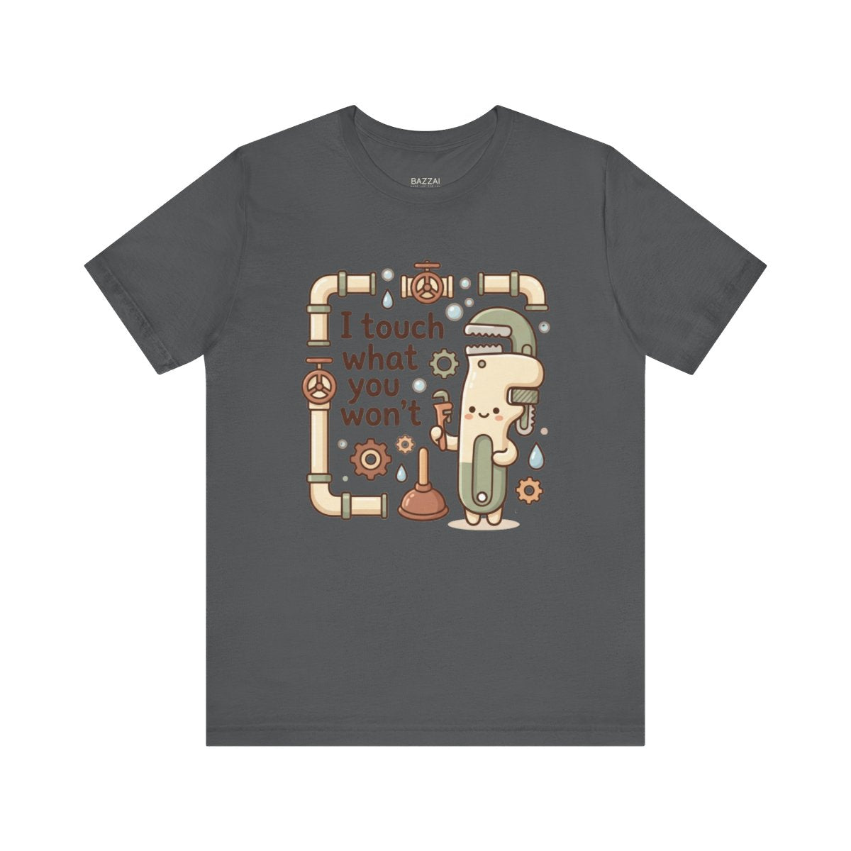 Plumber Humor T-Shirt — I Touch What You Won't — t-shirt design