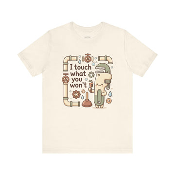 Plumber Humor T-Shirt — I Touch What You Won't