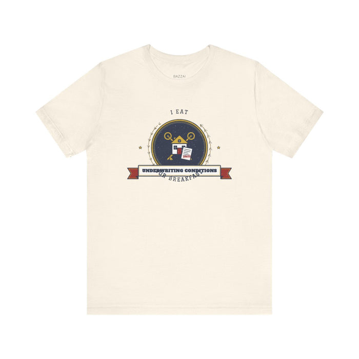 Underwriter T-Shirt — I Eat Underwriting Conditions for Breakfast