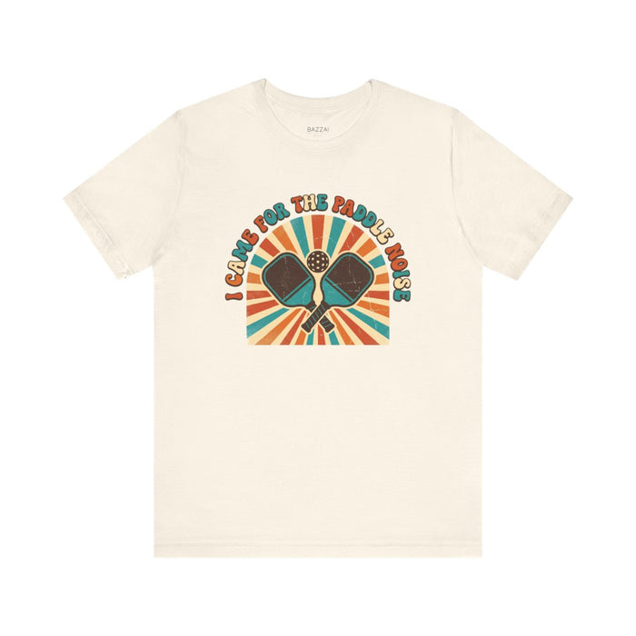 Funny Pickleball Gift T-Shirt — I Came for the Paddle Noise