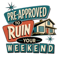 PRE-APPROVED TO RUIN YOUR WEEKEND