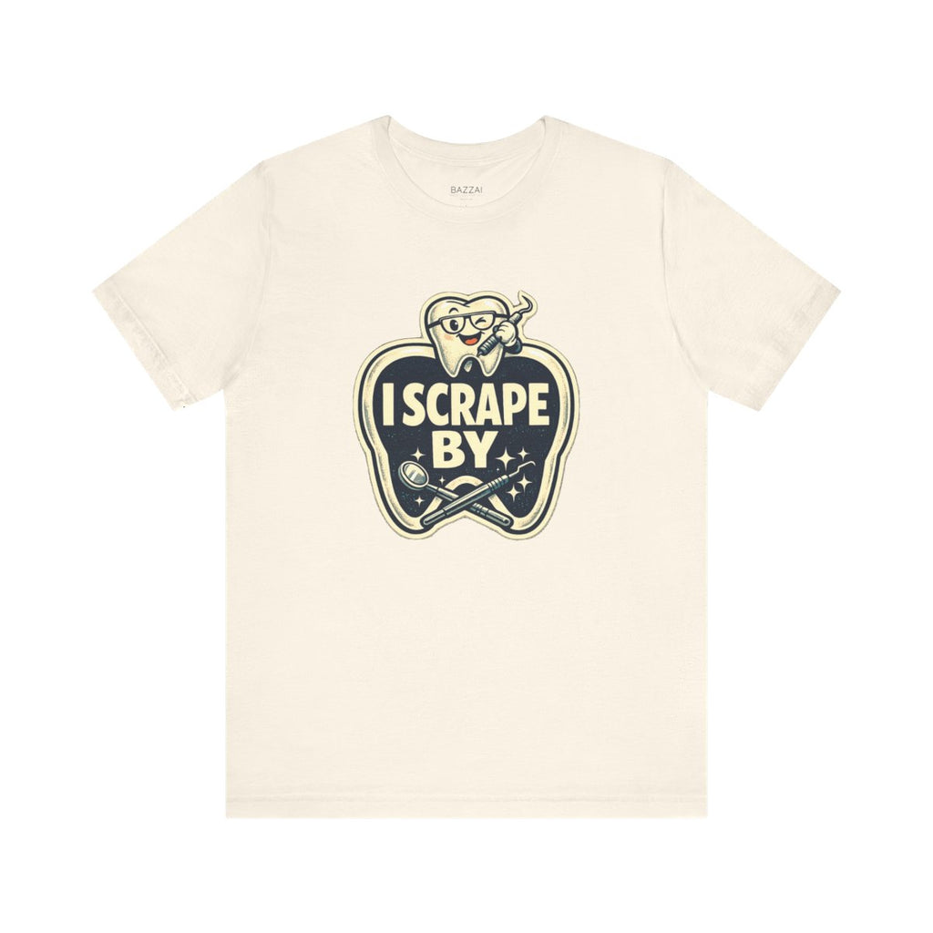 Dental Hygienist Humor T-Shirt — I Scrape By — t-shirt design by Hank