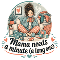 Mama needs a minute (a long one)