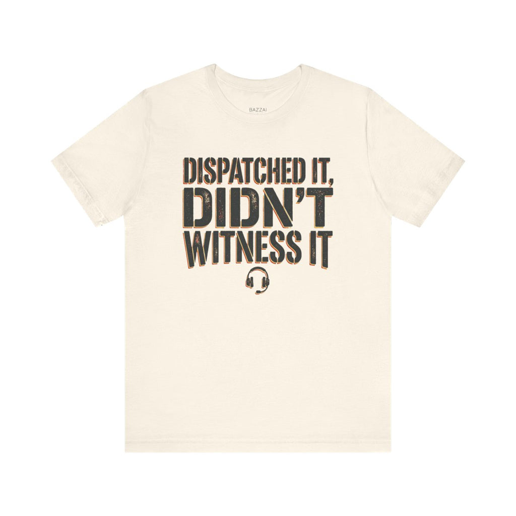 Emergency Dispatcher T-Shirt — Dispatched It, Didn't Witness It — t-shirt design