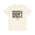 Emergency Dispatcher T-Shirt — Dispatched It, Didn't Witness It — t-shirt design