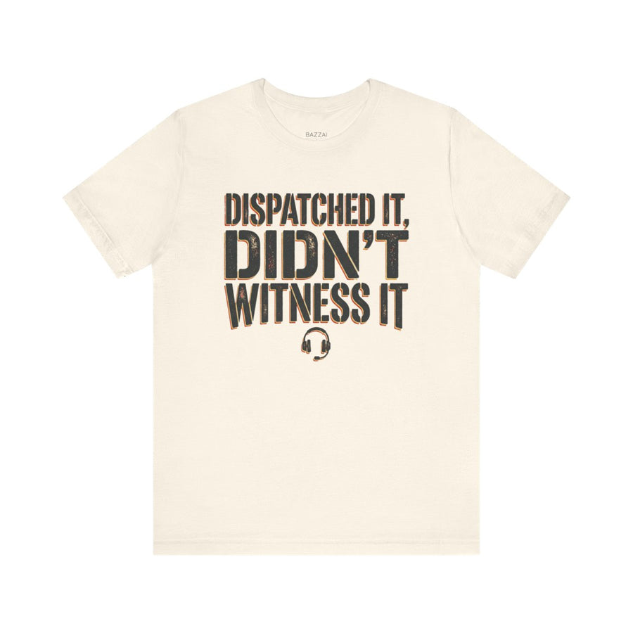 Emergency Dispatcher T-Shirt — Dispatched It, Didn't Witness It