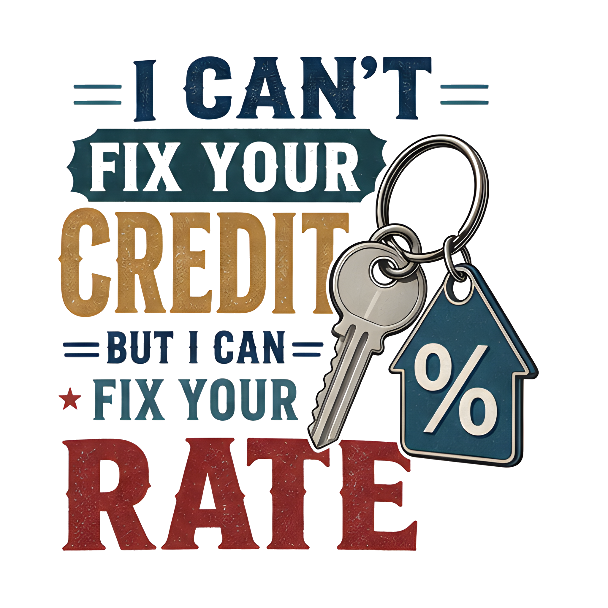 I CAN'T FIX YOUR CREDIT BUT I CAN FIX YOUR RATE