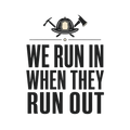 WE RUN IN WHEN THEY RUN OUT