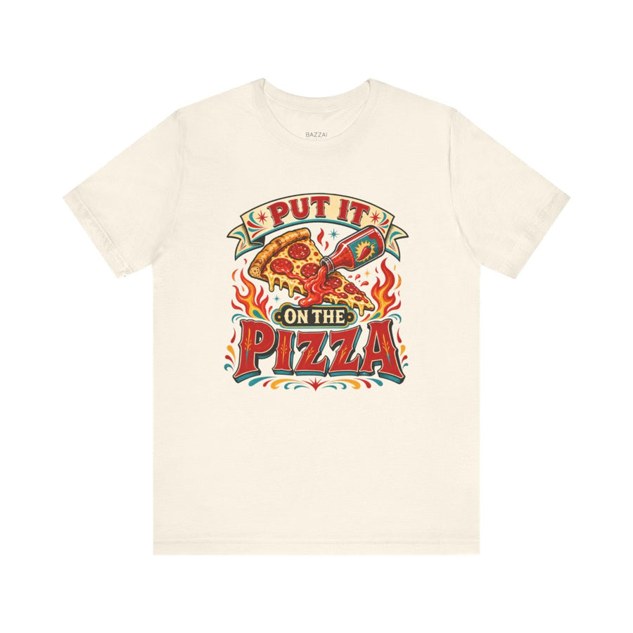 Pizza Hot Sauce T-Shirt — Put It on the Pizza
