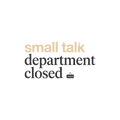 small talk department closed