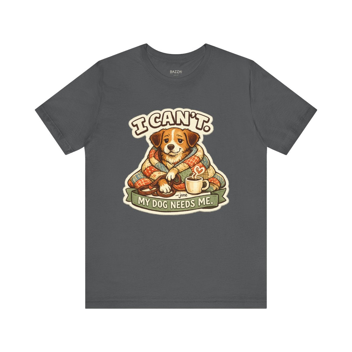 Dog Owner Humor T-Shirt — I Can't. My Dog Needs Me. — dog mom t-shirt design by June