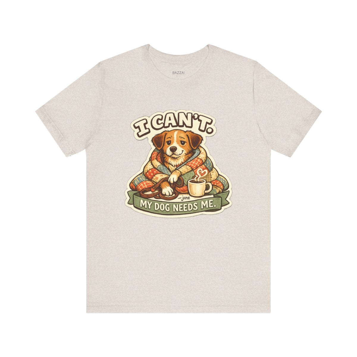 Dog Owner Humor T-Shirt — I Can't. My Dog Needs Me. — dog mom t-shirt design by June