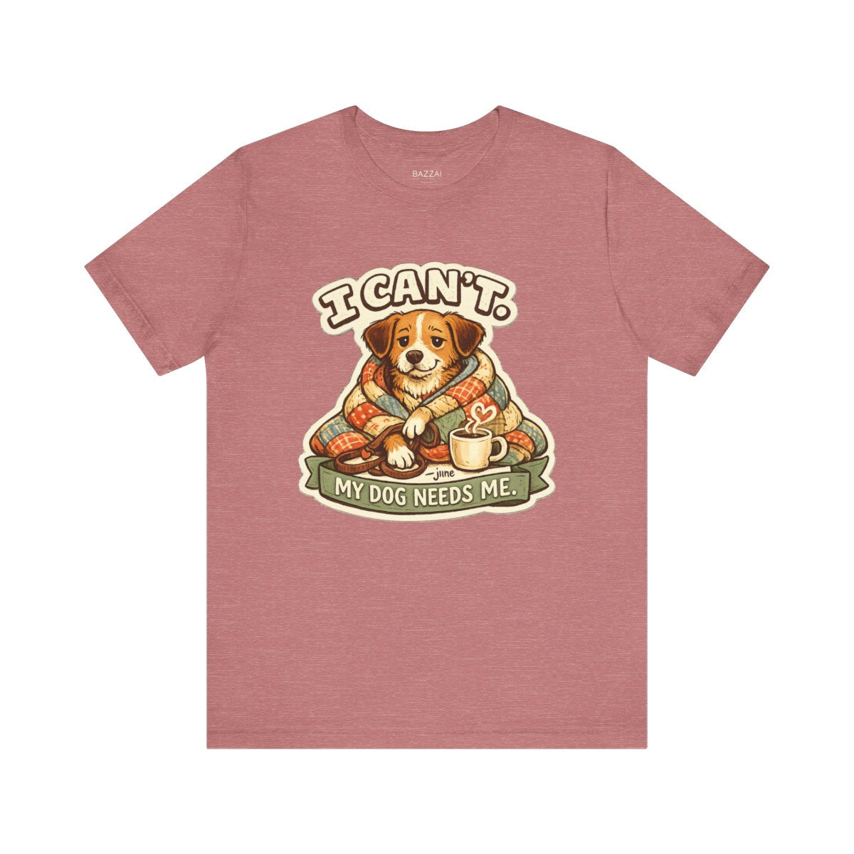 Dog Owner Humor T-Shirt — I Can't. My Dog Needs Me. — dog mom t-shirt design by June