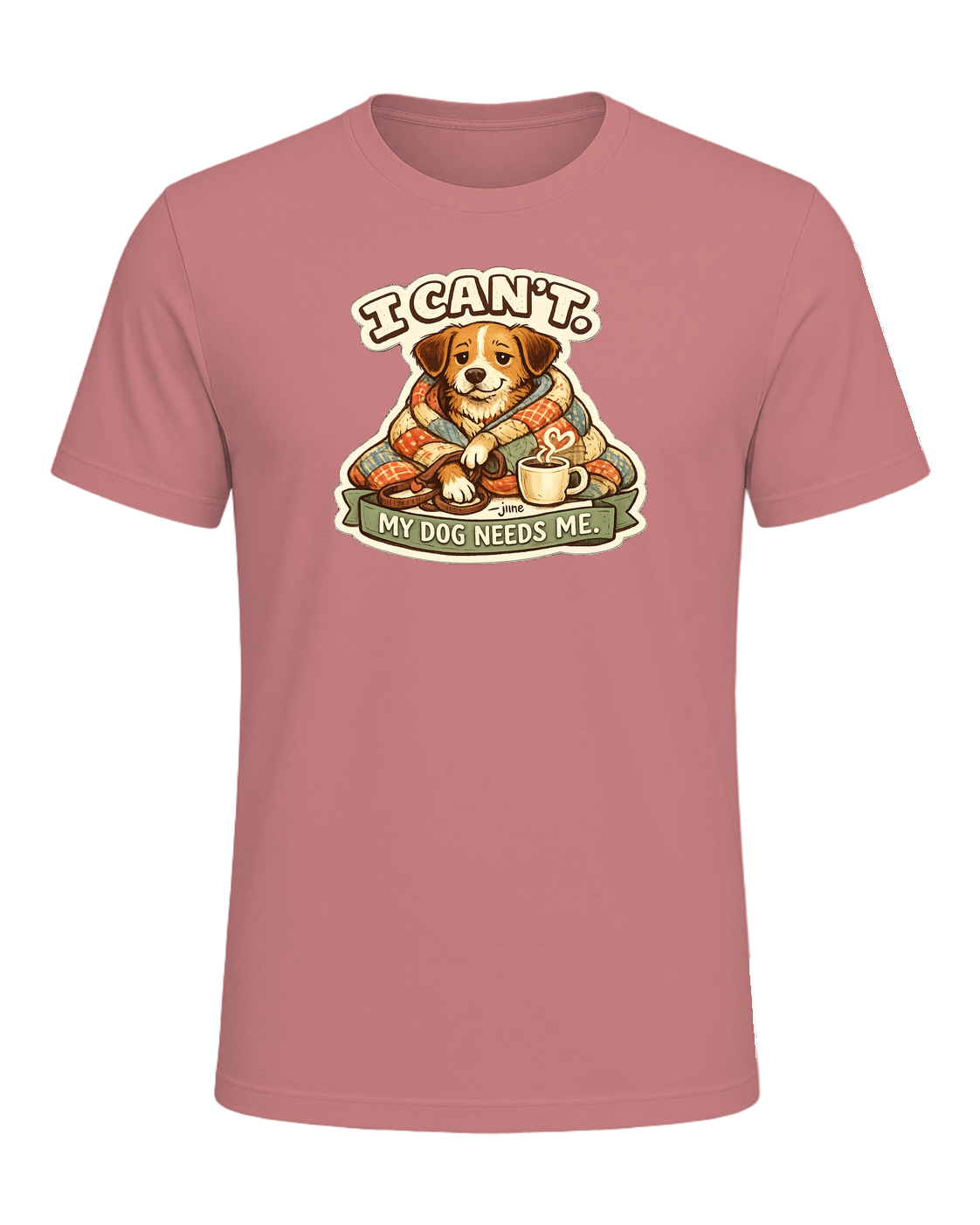 I Can't. My Dog Needs Me. Tee — Heather Mauve