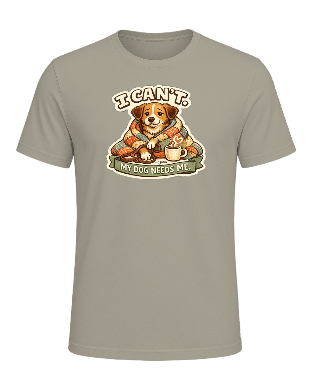 I Can't. My Dog Needs Me. Tee — Heather Stone