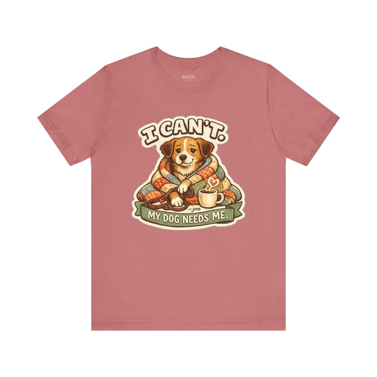 Dog Owner Humor T-Shirt — I Can't. My Dog Needs Me. — dog mom t-shirt design by June