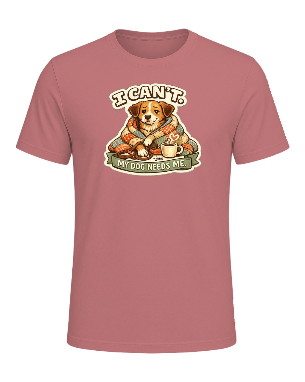 I Can't. My Dog Needs Me. Tee — Mauve
