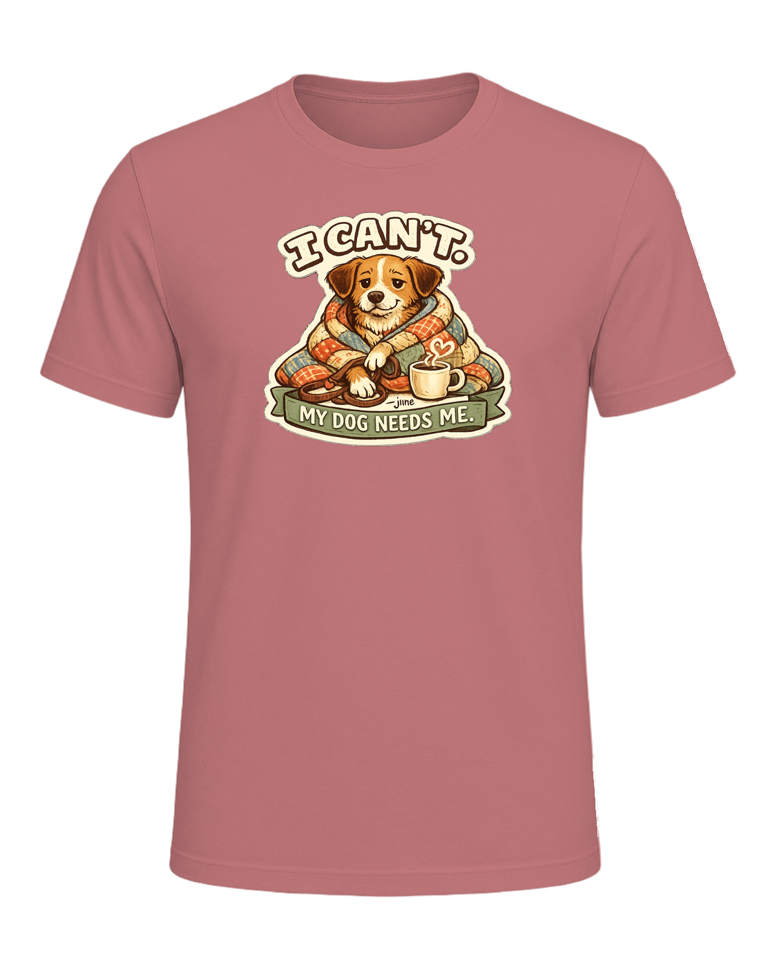 I Can't. My Dog Needs Me. Tee — Mauve