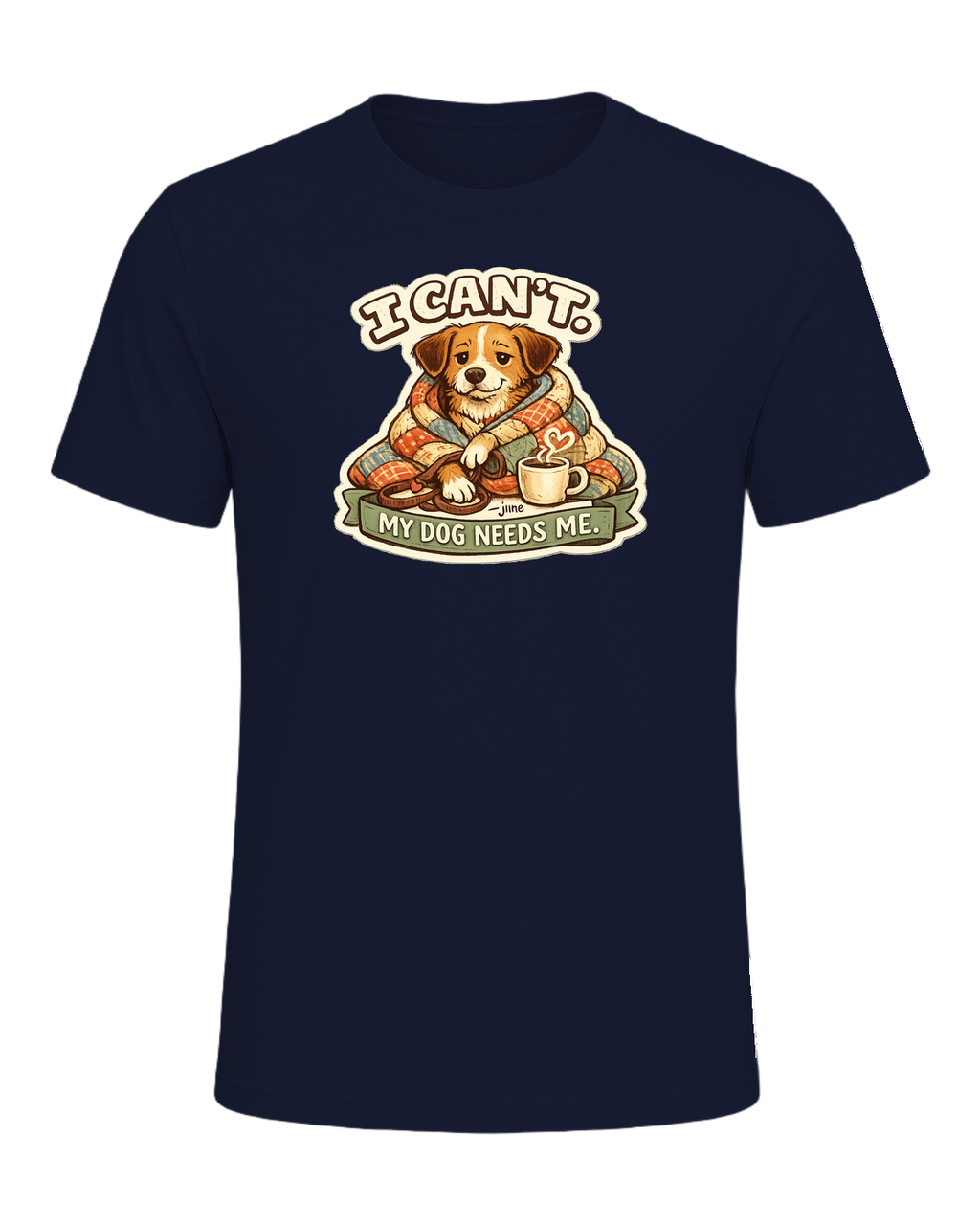 I Can't. My Dog Needs Me. Tee — Navy