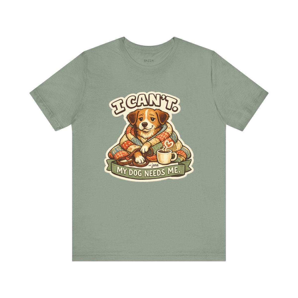 Dog Owner Humor T-Shirt — I Can't. My Dog Needs Me. — dog mom t-shirt design by June