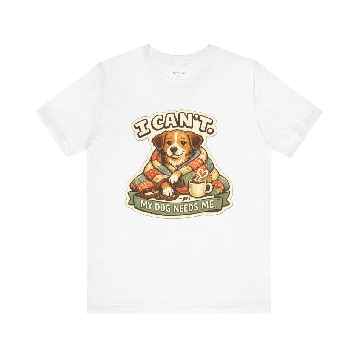 Dog Owner Humor T-Shirt — I Can't. My Dog Needs Me. — dog mom t-shirt design by June