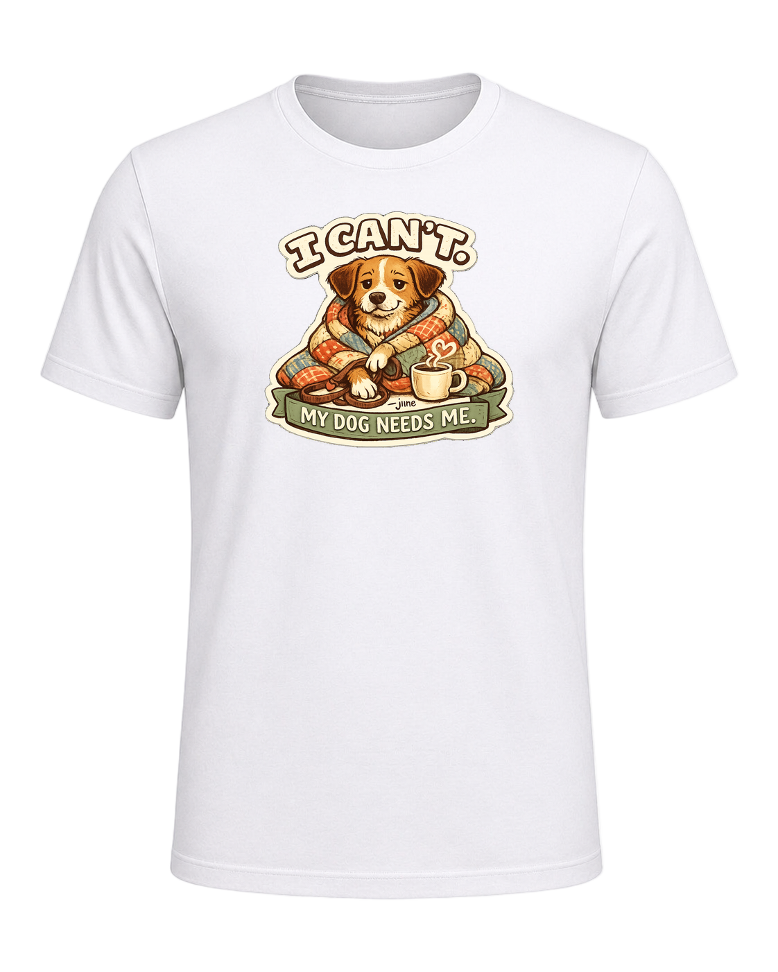 I Can't. My Dog Needs Me. Tee — White