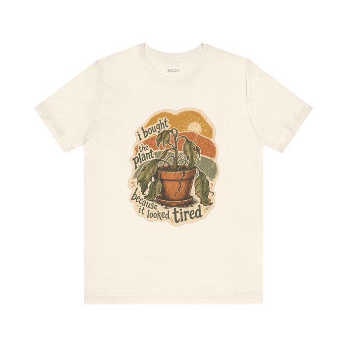 Funny Plant Lover T-Shirt — I Bought the Plant Because It Looked Tired