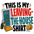 THIS IS MY LEAVING-THE-HOUSE SHIRT