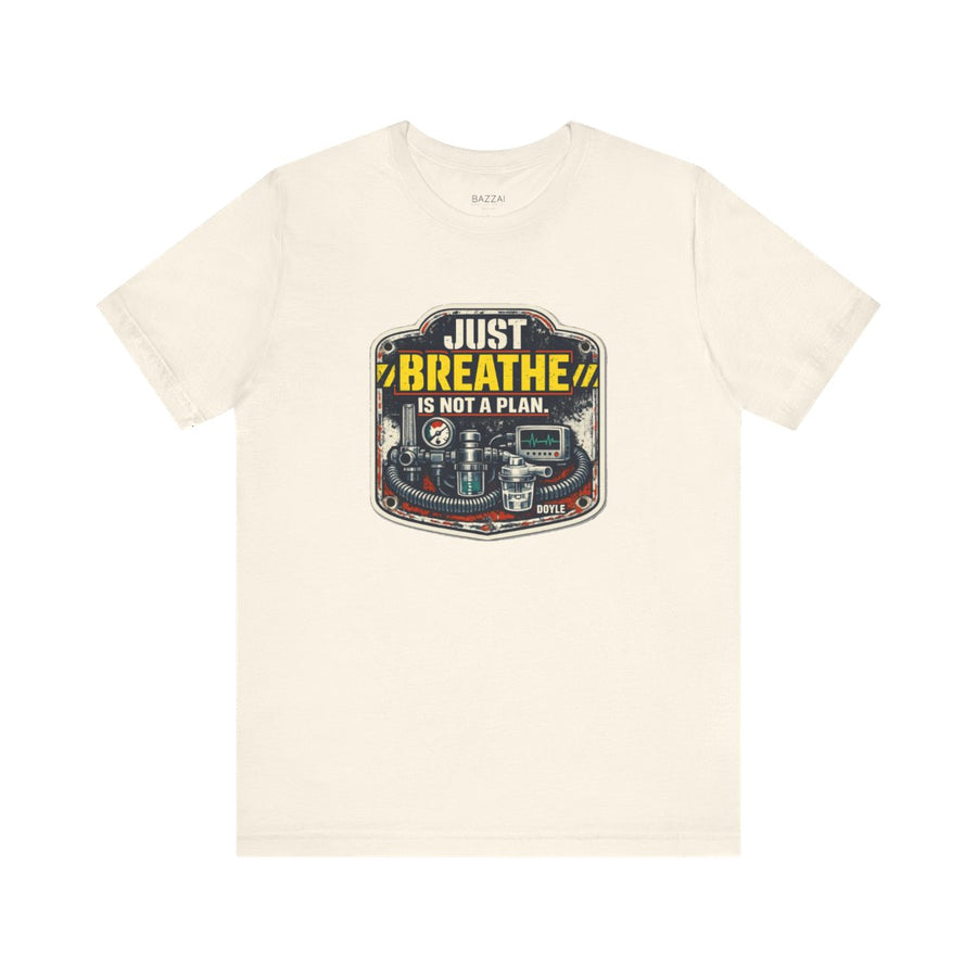 Funny Respiratory Therapist T-Shirt — Just Breathe Is Not a Plan
