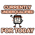 Currently Underqualified For Today
