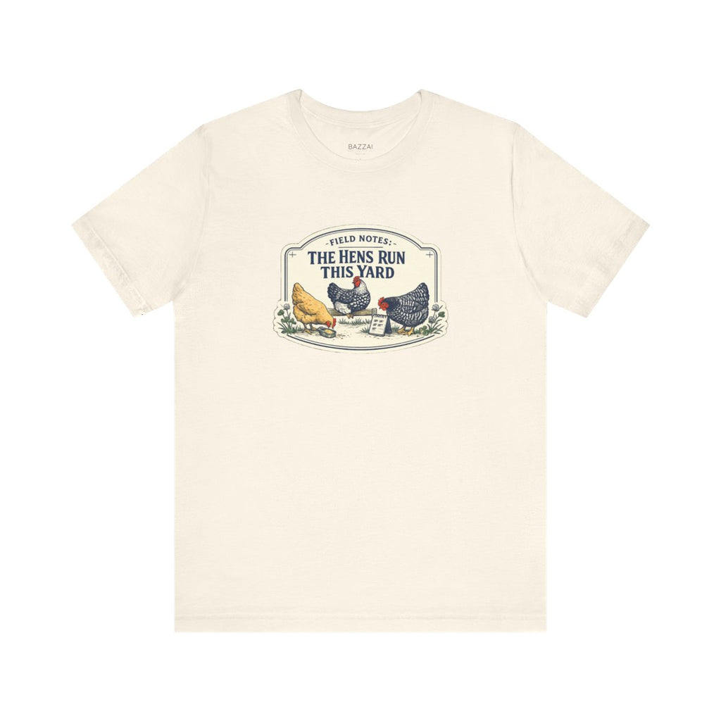 Backyard Hens T-Shirt — Field Notes: the Hens Run This Yard — backyard chicken t-shirt design by June