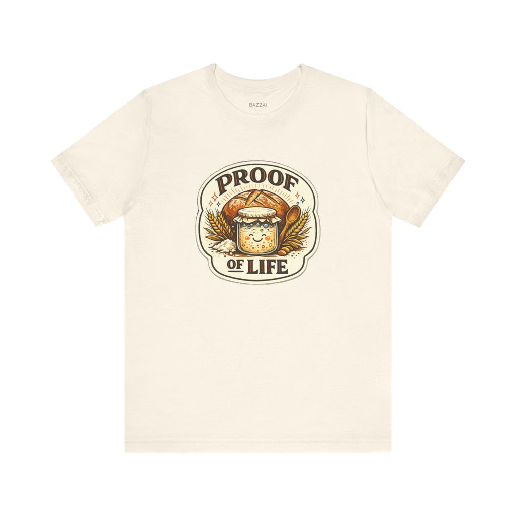 Sourdough Starter T-Shirt — Proof of Life — t-shirt design by Sol