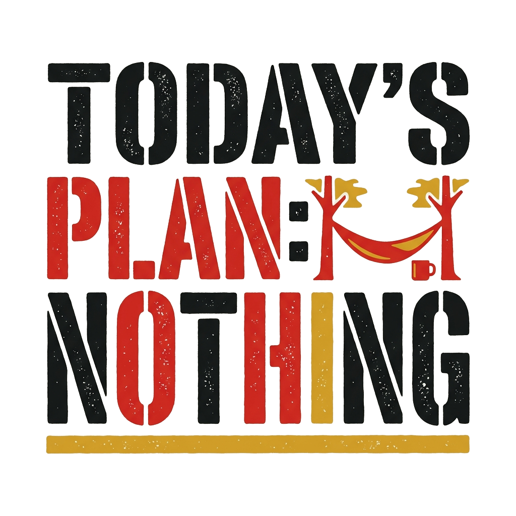 TODAY'S PLAN: NOTHING