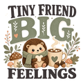 TINY FRIEND BIG FEELINGS