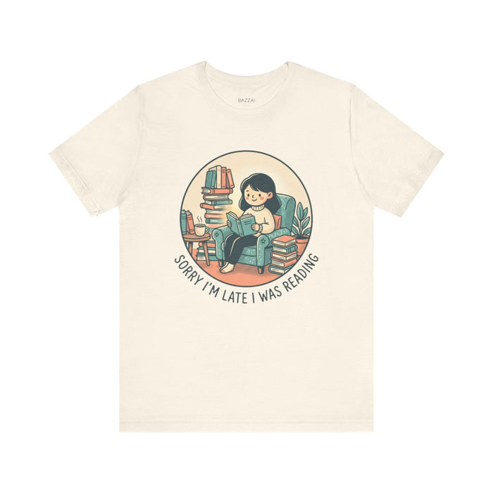 Funny Bookish Gift T-Shirt — Sorry I'm Late I Was Reading