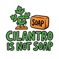 CILANTRO IS NOT SOAP