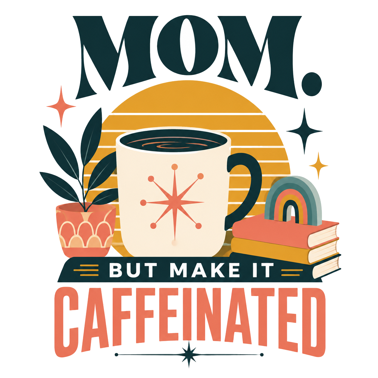 MOM. BUT MAKE IT CAFFEINATED