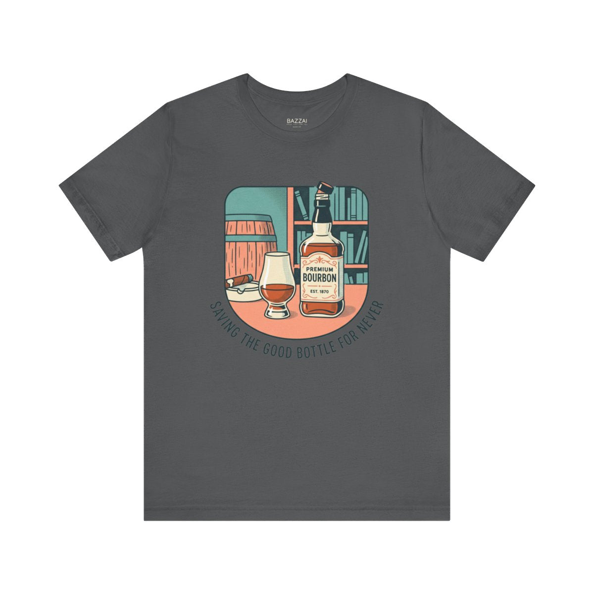 Bourbon Gift T-Shirt — Saving the Good Bottle for Never — t-shirt design