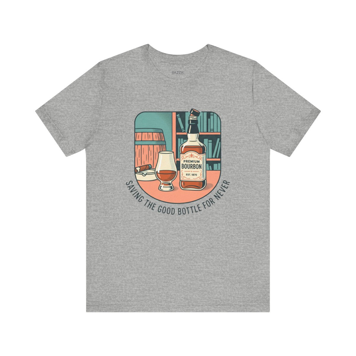 Bourbon Gift T-Shirt — Saving the Good Bottle for Never — t-shirt design