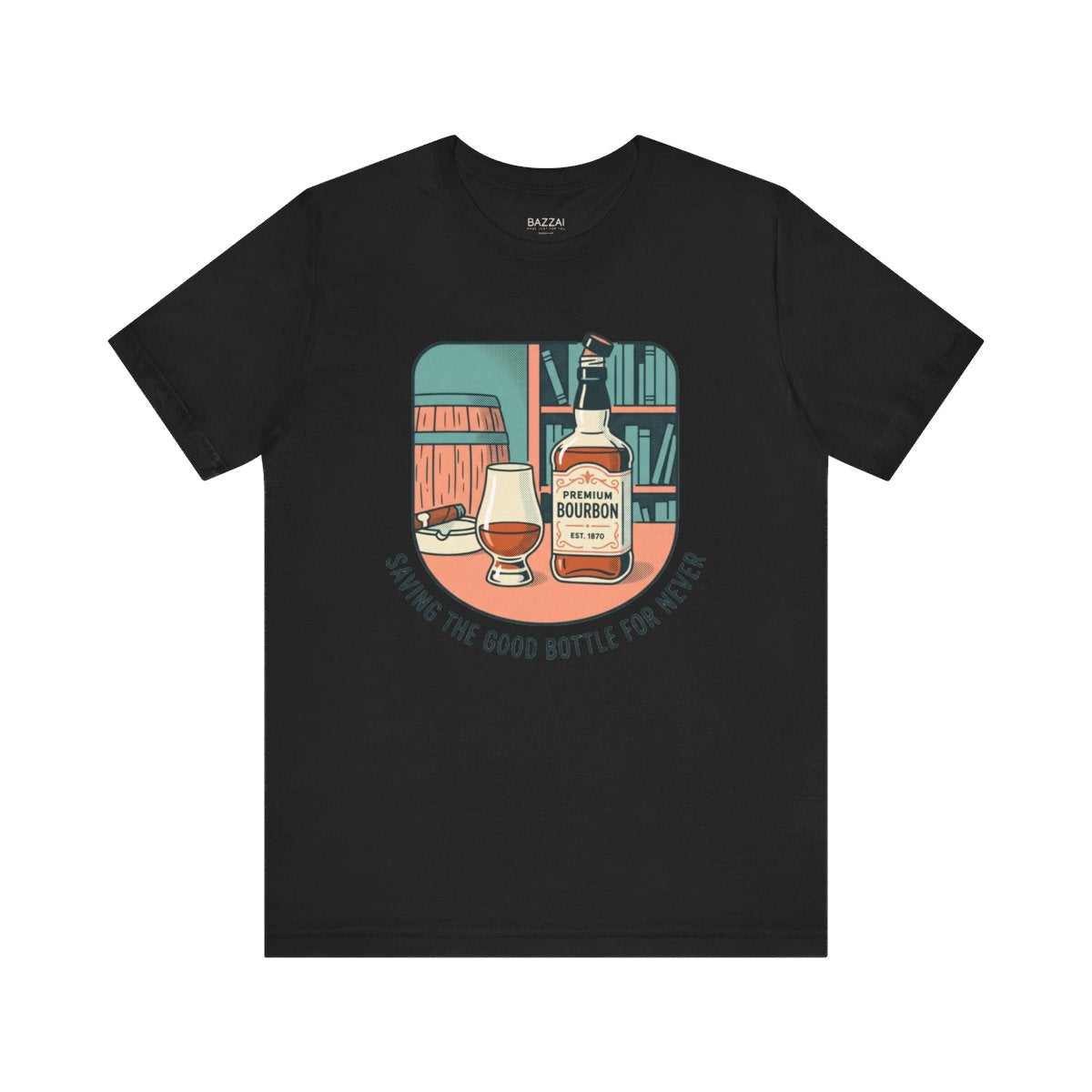 Bourbon Gift T-Shirt — Saving the Good Bottle for Never — t-shirt design