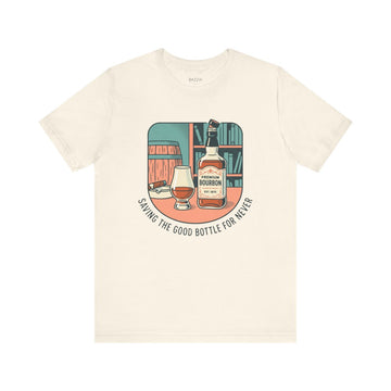 Bourbon Gift T-Shirt — Saving the Good Bottle for Never