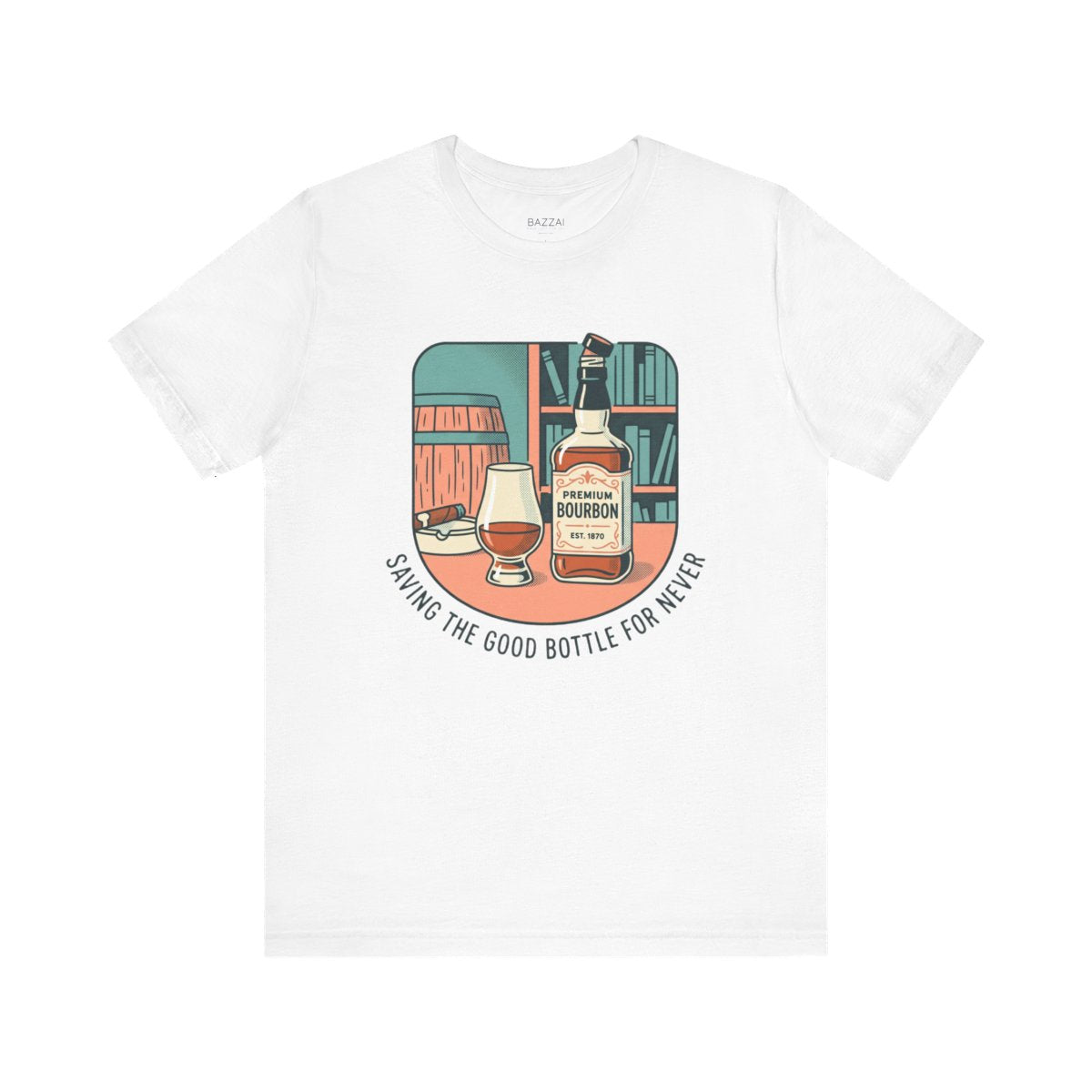 Bourbon Gift T-Shirt — Saving the Good Bottle for Never — t-shirt design